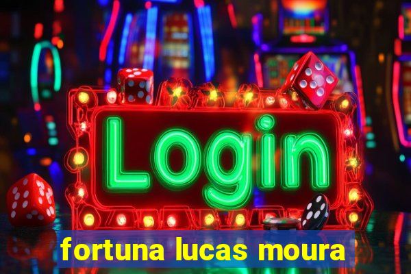 fortuna lucas moura